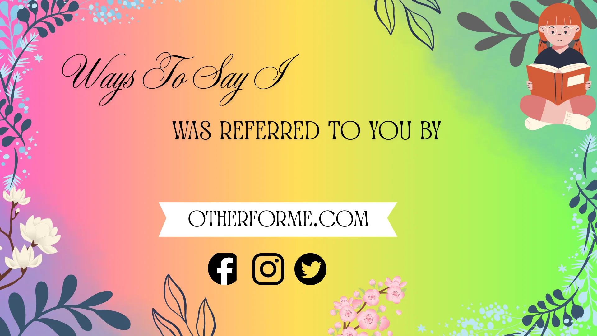 ways to say I was referred to you by