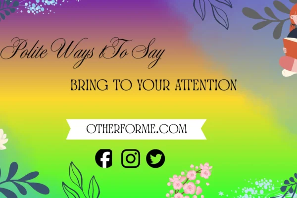 Polite ways to say bring to your attention