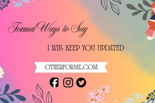 formal ways to say I will keep you updated