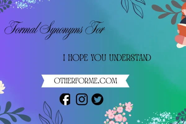formal synonyms for I hope you understand
