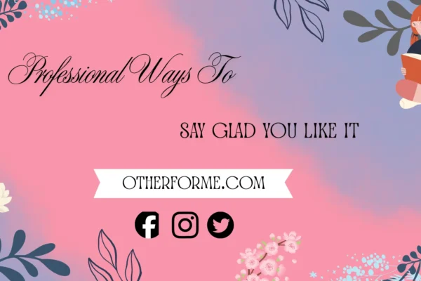 Professional ways to say glad you like it