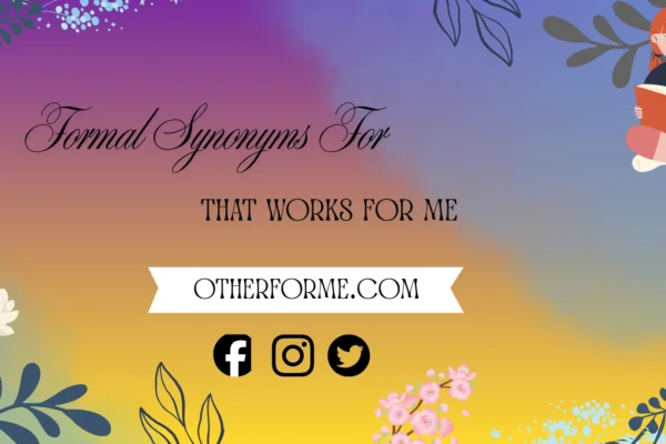 formal synonyms for that works for me