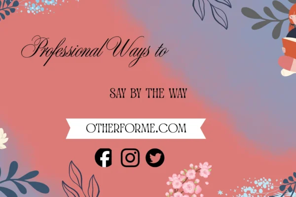 professional ways to say by the way