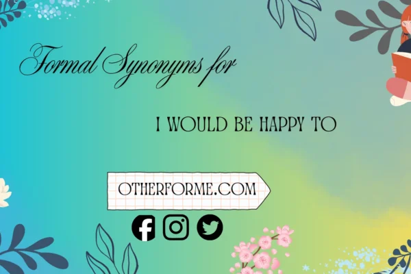 formal synonyms for i would be happy to