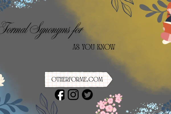 Formal synonyms for as you know