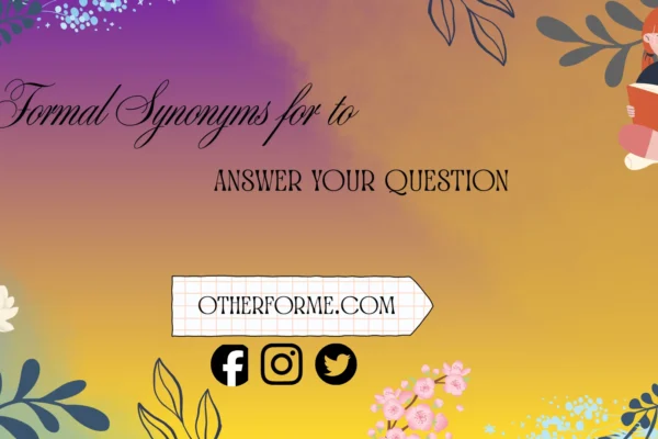 Formal synonyms for “to answer your question”