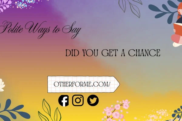 polite ways to say did you get a chance