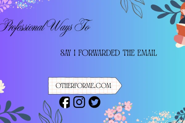 professional ways to say i forwarded the email