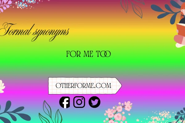 formal synonyms for me too