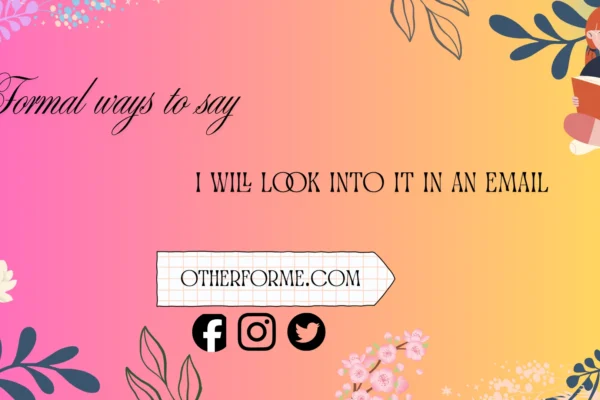 formal ways to say i will look into it in an email