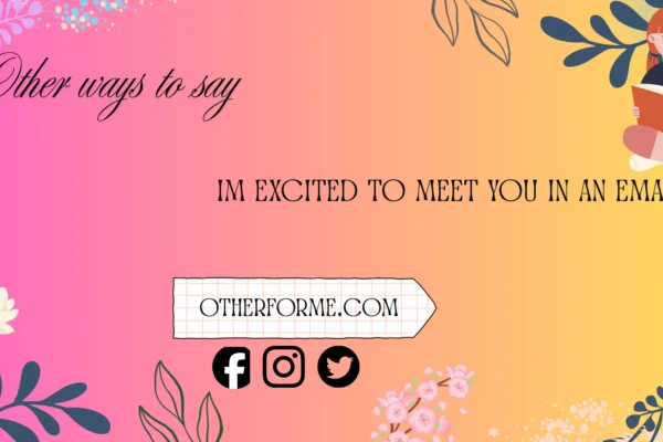 other ways to say i'm excited to meet you in an email