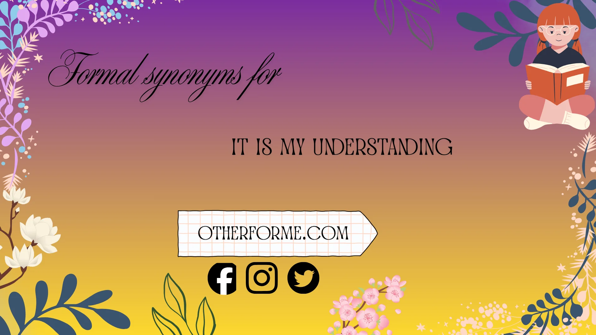 formal synonyms for it is my understanding