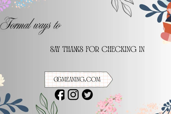 formal ways to say thanks for checking in