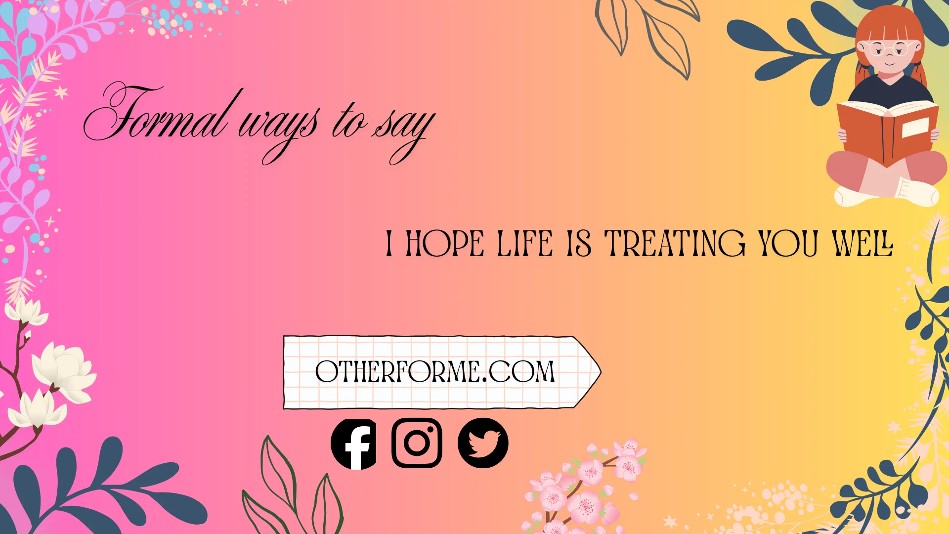 formal ways to say i hope life is treating you well