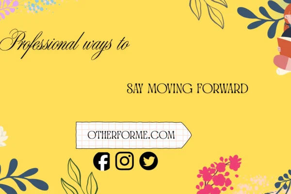 Professional ways to say moving forward