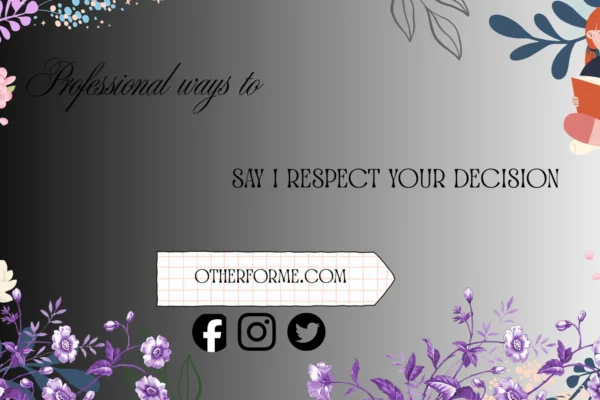 professional ways to say i respect your decision