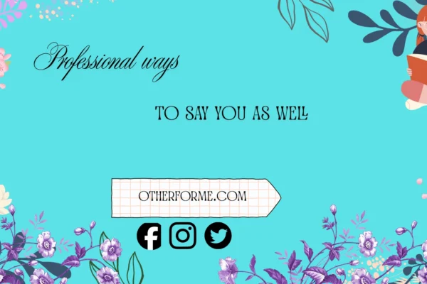 professional ways to say you as well