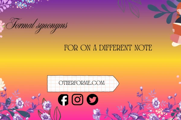 formal synonyms for on a different note