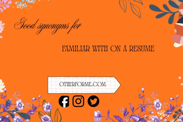 good synonyms for familiar with on a resume