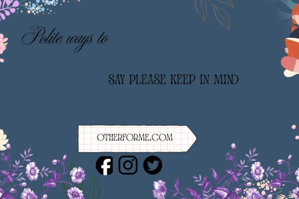 polite ways to say please keep in mind