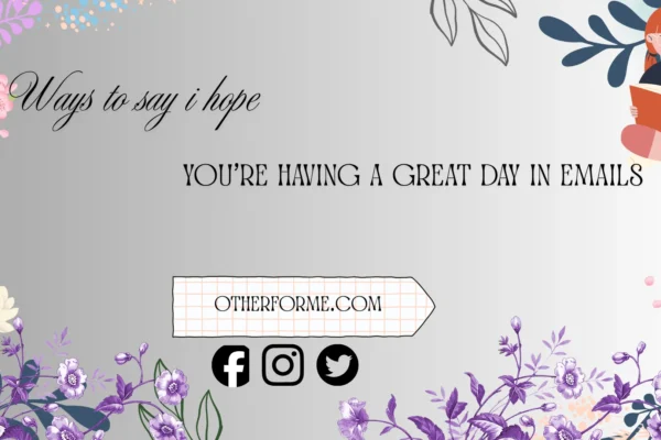 ways to say i hope you’re having a great day in emails