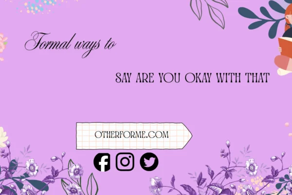 formal ways to say are you okay with that