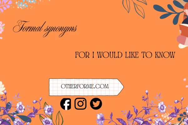 formal synonyms for i would like to know