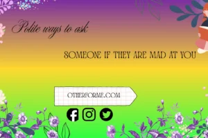 polite ways to ask someone if they are mad at you