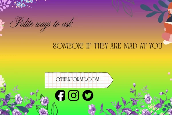 polite ways to ask someone if they are mad at you
