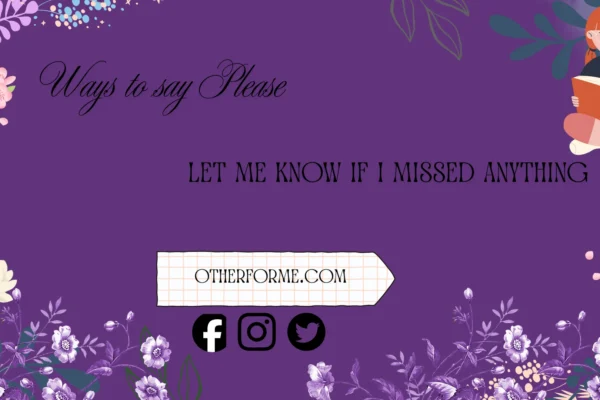 ways to say please let me know if i missed anything